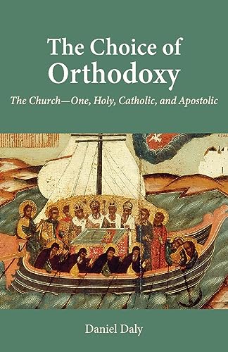 The Choice of Orthodoxy: The Church-One, Holy, Catholic, and Apostolic