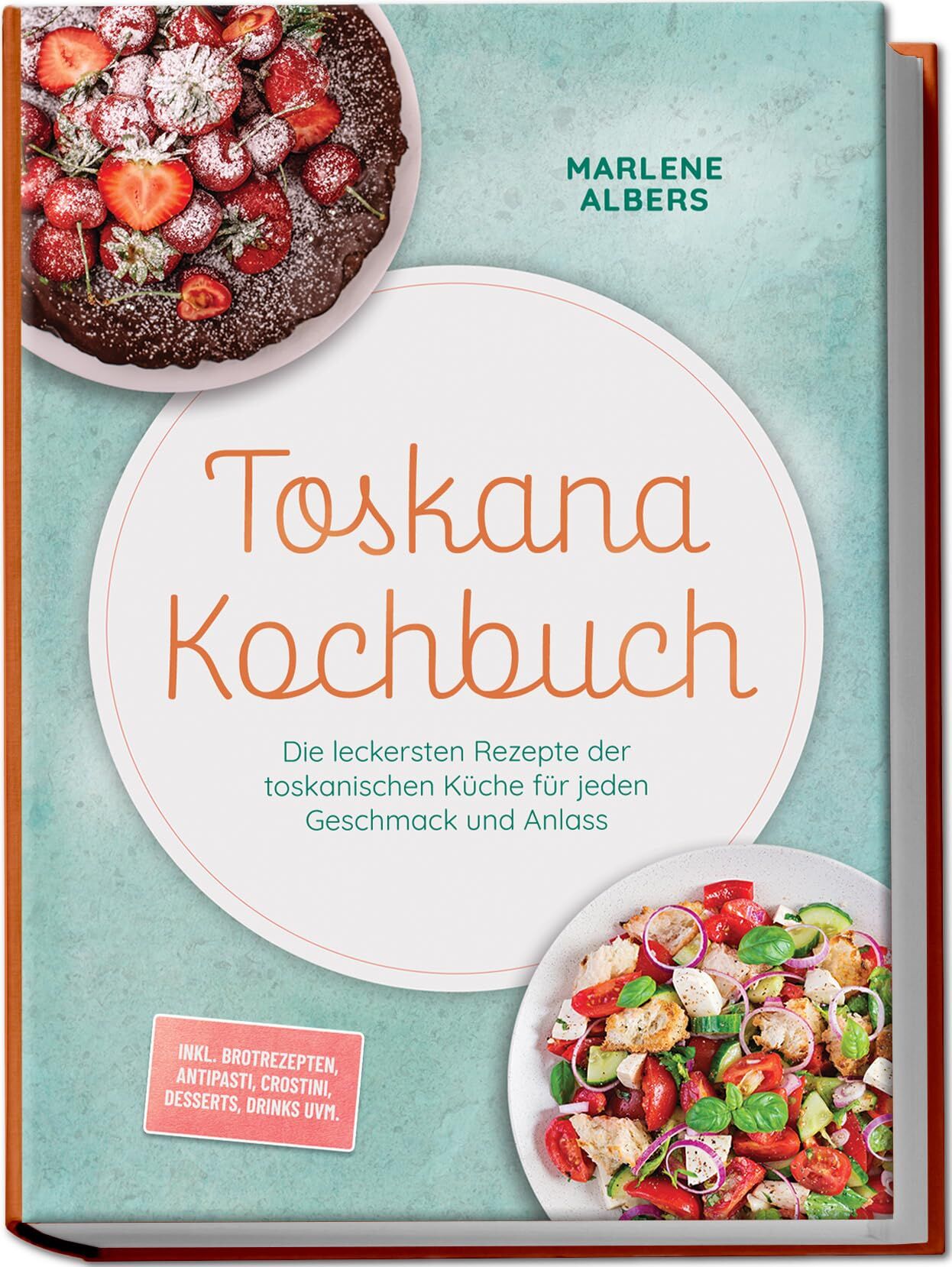 Toskana Kochbuch: Die leckersten Rezepte der toskanischen Küche für jeden Geschmack und Anlass - inkl. Brotrezepten, Antipasti, Crostini, Desserts, Drinks uvm.