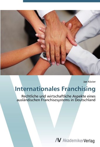 Internationales Franchising: Rechtliche und wirtschaftliche Aspekte eines ausländischen Franchisesystems in Deutschland