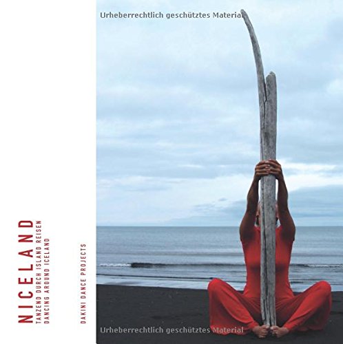 Niceland - tanzend durch Island reisen ... dancing around Iceland: Dakini Dance Projects (Bildband mit 132 Farbseiten) Special Edition