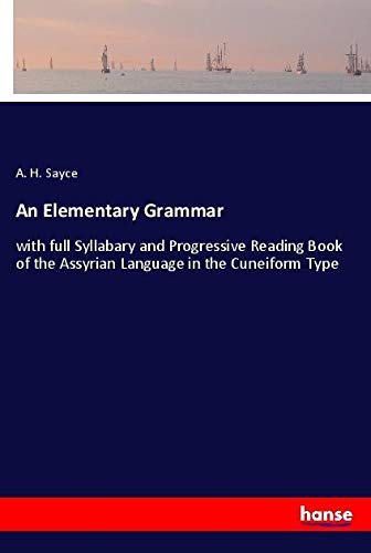 An Elementary Grammar: with full Syllabary and Progressive Reading Book of the Assyrian Language in the Cuneiform Type