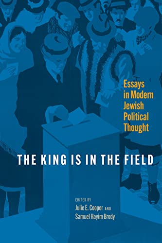 King Is in the Field: Essays in Modern Jewish Political Thought (Jewish Culture and Contexts)