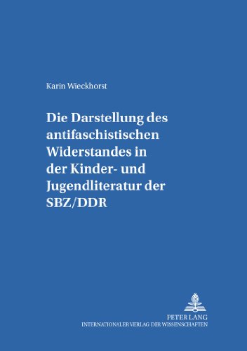 Die Darstellung des «antifaschistischen Widerstandes» in der Kinder- und Jugendliteratur der SBZ/DDR (Kinder- und Jugendkultur, -literatur und -medien. Theorie - Geschichte - Didaktik)