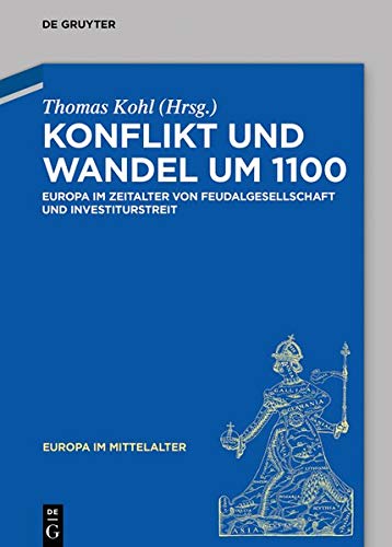 Konflikt und Wandel um 1100: Europa im Zeitalter von Feudalgesellschaft und Investiturstreit (Europa im Mittelalter, Band 36)
