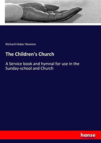 The Children's Church: A Service book and hymnal for use in the Sunday-school and Church