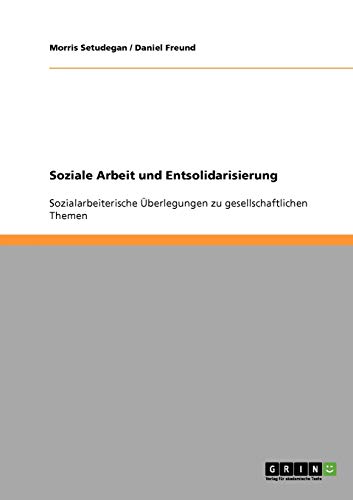 Soziale Arbeit und Entsolidarisierung: Sozialarbeiterische Überlegungen zu gesellschaftlichen Themen