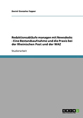 Redaktionsabläufe managen mit Newsdesks - Eine Bestandsaufnahme und die Praxis bei der Rheinischen Post und der WAZ