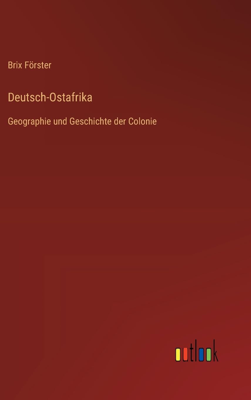 Deutsch-Ostafrika: Geographie und Geschichte der Colonie