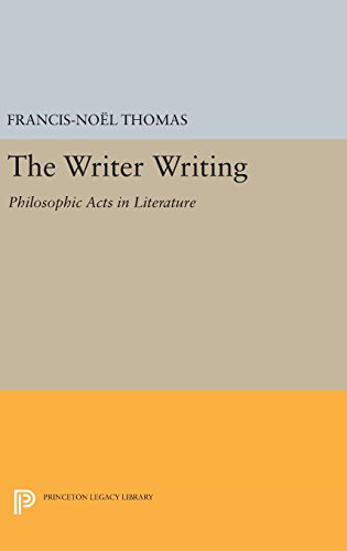 The Writer Writing: Philosophic Acts in Literature (Princeton Legacy Library)
