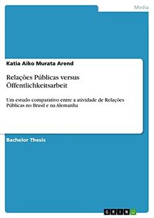 Relações Públicas versus Öffentlichkeitsarbeit: Um estudo comparativo entre a atividade de Relações Públicas no Brasil e na Alemanha