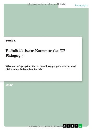 Fachdidaktische Konzepte des UF Pädagogik: Wissenschaftspropädeutischer, handlungspropädeutischer und dialogischer Pädagogikunterricht