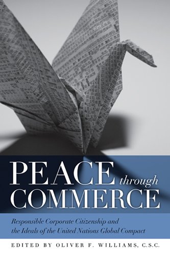 Peace Through Commerce: Responsible Corporate Citizenship and the Ideals of the United Nations Global Compact (John W. Houck Notre Dame Series in Business Ethics)