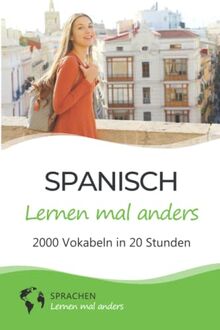 Spanisch lernen mal anders - 2000 Vokabeln in 20 Stunden: Spielend einfach Vokabeln lernen mit einzigartigen Merkhilfen und Gedächtnistraining für Anfänger und Wiedereinsteiger