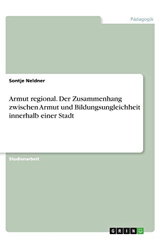 Armut regional. Der Zusammenhang zwischen Armut und Bildungsungleichheit innerhalb einer Stadt
