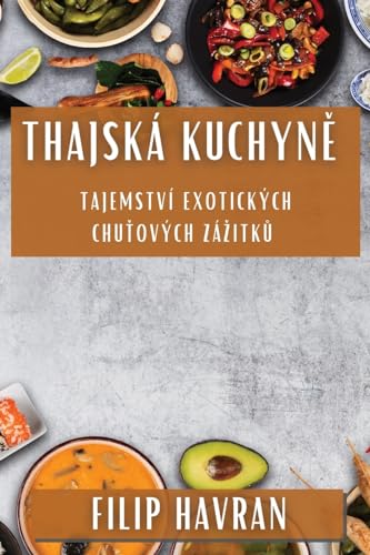 Thajská Kuchyn¿: Tajemství Exotických Chu¿ových Zá¿itk¿