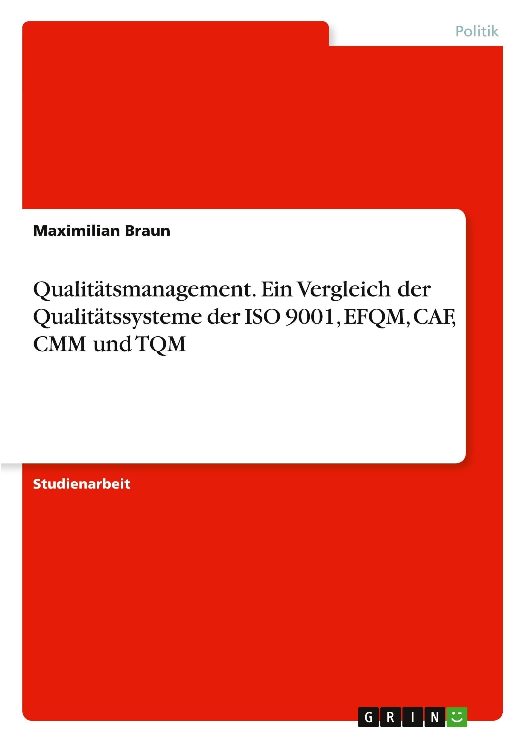 Qualitätsmanagement. Ein Vergleich der Qualitätssysteme der ISO 9001, EFQM, CAF, CMM und TQM