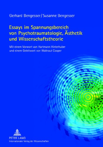 Essays im Spannungsbereich von Psychotraumatologie, Ästhetik und Wissenschaftstheorie: Mit einem Vorwort von Hartmann Hinterhuber und einem Geleitwort von Waltraut Cooper