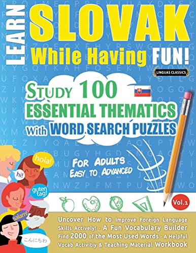 LEARN SLOVAK WHILE HAVING FUN! - FOR ADULTS: EASY TO ADVANCED - STUDY 100 ESSENTIAL THEMATICS WITH WORD SEARCH PUZZLES - VOL.1 - Uncover How to ... Skills Actively! - A Fun Vocabulary Builder.