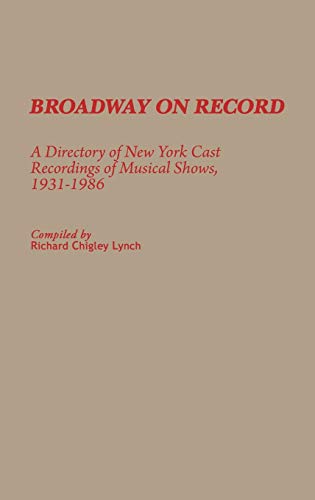 Broadway on Record: A Directory of New York Cast Recordings of Musical Shows, 1931-1986 (DISCOGRAPHIES)