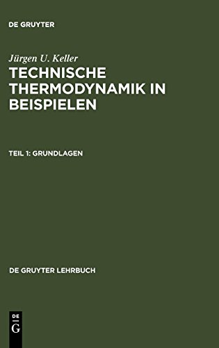 Jürgen U. Keller: Technische Thermodynamik in Beispielen: Technische Thermodynamik in Beispielen, Tl.1, Grundlagen (De Gruyter Lehrbuch)