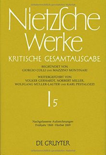 Friedrich Nietzsche: Werke. Abteilung 1: Werke: Nietzsche, Friedrich, Abt.1, Bd.5 : Nachgelassene Aufzeichnungen Frühjahr 1868 - Herbst 1869
