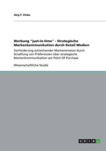 Werbung just-in-time - Strategische Markenkommunikation durch Retail Medien: Verhinderung schleichender Markenerosion durch Schaffung von ... Markenkommunikation am Point Of Purchase