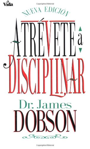 Atrevete a Disciplinar (Nueva Edicion): Un Clasico de Siempre Para La Nueva Generacion de Padres y Maestros (Translation of : Atrevete a Disciplinar)