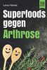 Superfoods gegen Arthrose: Das Arthrose Kochbuch mit 150 Rezepten zur Linderung von Gelenkschmerzen, Entzündungen und Schwellungen durch entzündungshemmende Ernährung. Inkl. Nährwertangaben