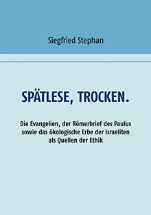 Spätlese, trocken.: Die Evangelien, der Römerbrief des Paulus sowie das ökologische Erbe der Israeliten als Quellen der Ethik