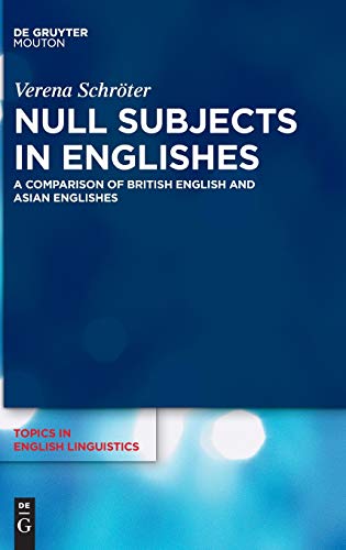 Null Subjects in Englishes: A Comparison of British English and Asian Englishes (Topics in English Linguistics [TiEL], 102)