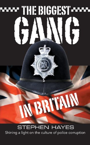 Stephen Hayes The Biggest Gang In Britain - Shining A Light On The Culture Of Police Corruption