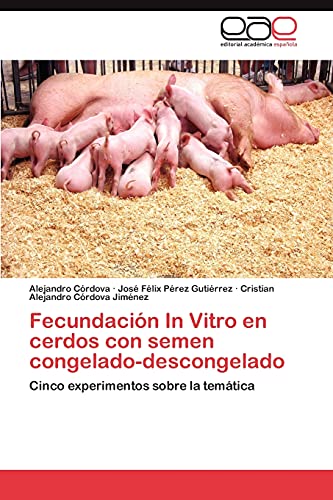 Fecundación In Vitro en cerdos con semen congelado-descongelado: Cinco experimentos sobre la temática