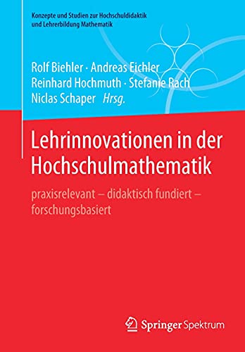 Lehrinnovationen in der Hochschulmathematik: praxisrelevant – didaktisch fundiert – forschungsbasiert (Konzepte und Studien zur Hochschuldidaktik und Lehrerbildung Mathematik)
