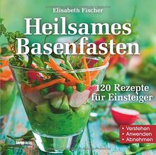 Heilsames Basenfasten: 120 Rezepte für Einsteiger Verstehen- Anwenden- Abnehmen