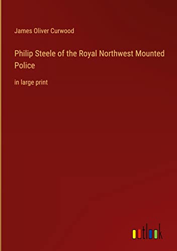 Philip Steele of the Royal Northwest Mounted Police: in large print