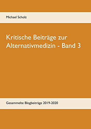 Kritische Beiträge zur Alternativmedizin - Band 3: Gesammelte Blogbeiträge 2019-2020