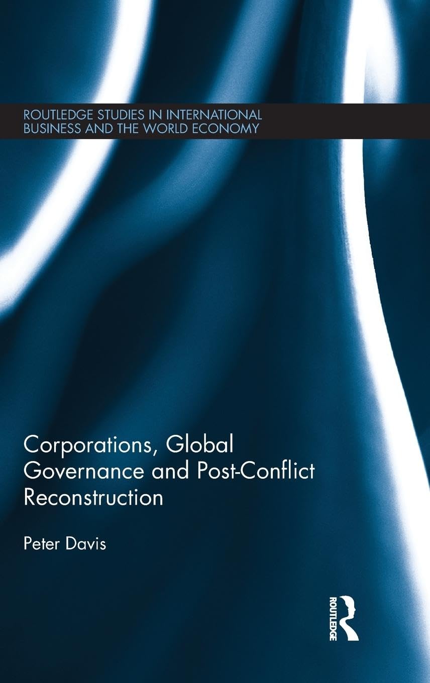 Corporations, Global Governance and Post-Conflict Reconstruction (Routledge Studies in International Business and the World Economy, Band 53)