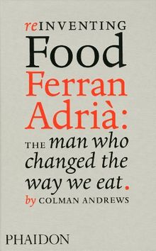 Reinventing food : Ferran Adrià : the man who changed the way we eat