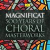 Magnificat 500 Years of Choral Masterworks