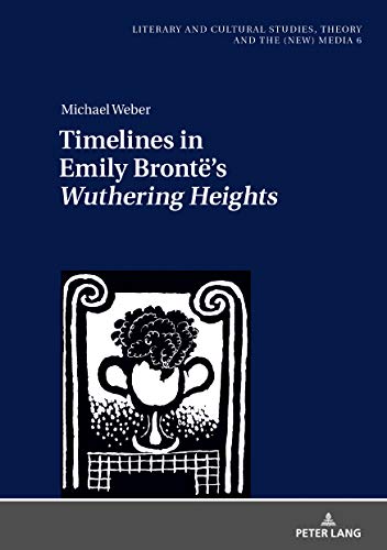 Timelines in Emily Brontë’s «Wuthering Heights» (Literary and Cultural Studies, Theory and the (New) Media, Band 6)