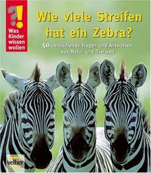 Was Kinder wissen wollen: Wie viele Streifen hat ein Zebra? 50 verblüffende Fragen und Antworten aus Natur und Tierwelt. Sammelband