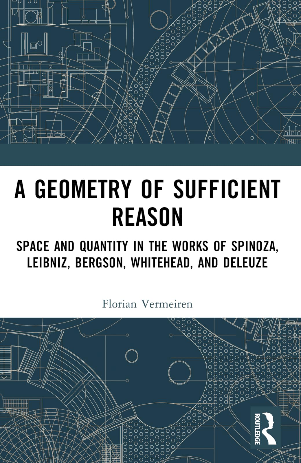 A Geometry of Sufficient Reason: Space and Quantity in the Works of Spinoza, Leibniz, Bergson, Whitehead, and Deleuze