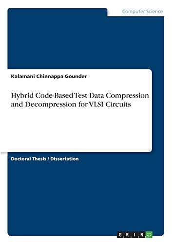 Hybrid Code-Based Test Data Compression and Decompression for VLSI Circuits: Dissertationsschrift