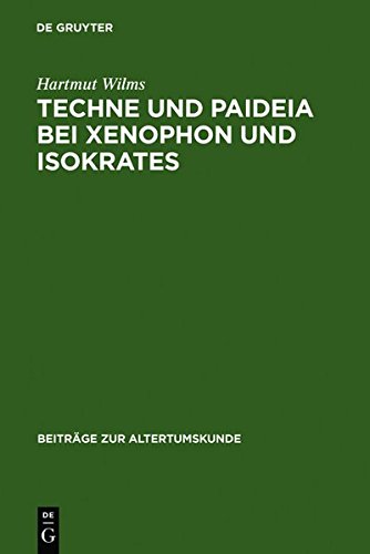 Techne und Paideia bei Xenophon und Isokrates (Beiträge zur Altertumskunde, Band 68)
