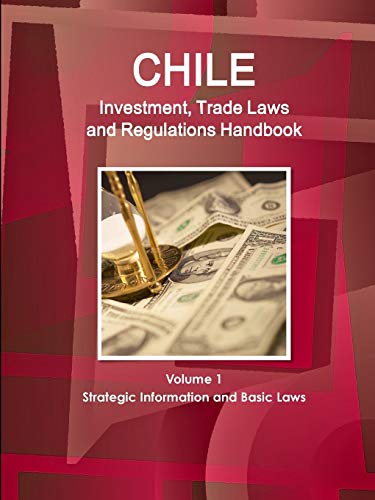 Chile Investment, Trade Laws and Regulations Handbook Volume 1 Strategic Information and Basic Laws (World Law Business Library)