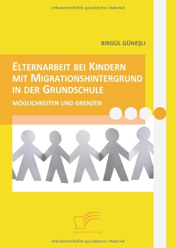 Elternarbeit bei Kindern mit Migrationshintergrund in der Grundschule. Möglichkeiten und Grenzen