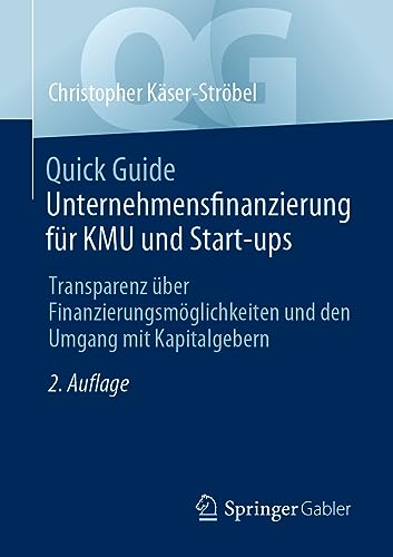 Quick Guide Unternehmensfinanzierung für KMU und Start-ups: Transparenz über Finanzierungsmöglichkeiten und den Umgang mit Kapitalgebern