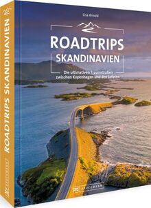 Roadtrip Europa – Roadtrips Skandinavien: Reiseabenteuer Skandinavien auf den ultimativen Traumstraßen zwischen Kopenhagen und Tromsø. Dänemark, ... Island, Schweden, Norwegen mit dem Auto.