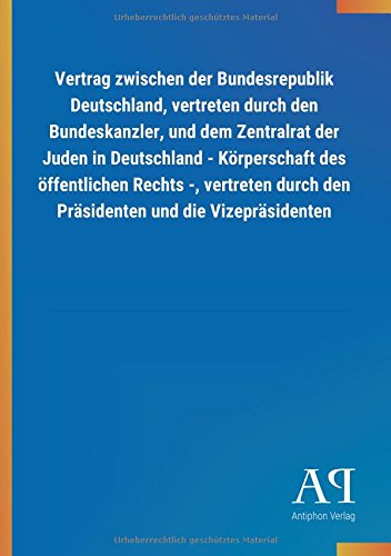 Vertrag zwischen der Bundesrepublik Deutschland, vertreten durch den Bundeskanzler, und dem Zentralrat der Juden in Deutschland - Körperschaft des ... durch den Präsidenten und die Vizepräsidenten