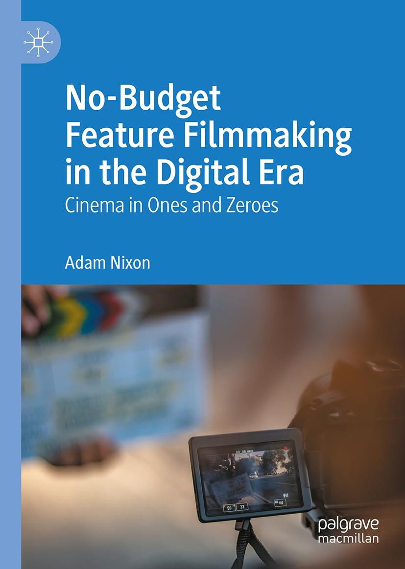 No-Budget Feature Filmmaking in the Digital Era: Cinema in Ones and Zeroes